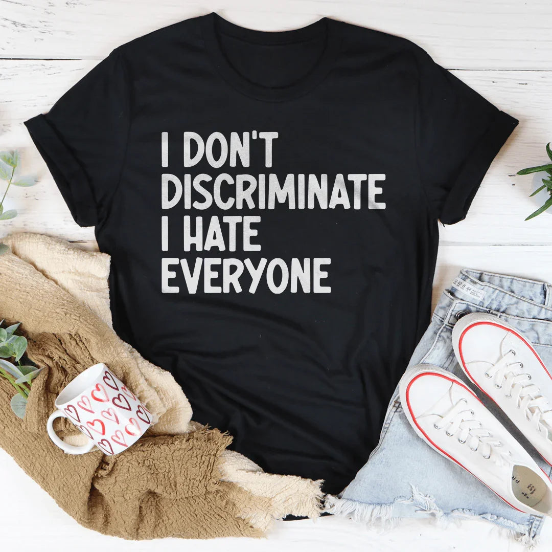 I Don't Discriminate I Hate Everyone Tee - WonderingCloth