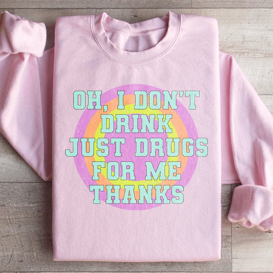 I Don't Drink Just Drugs For Me Thanks Sweatshirt - WonderingCloth