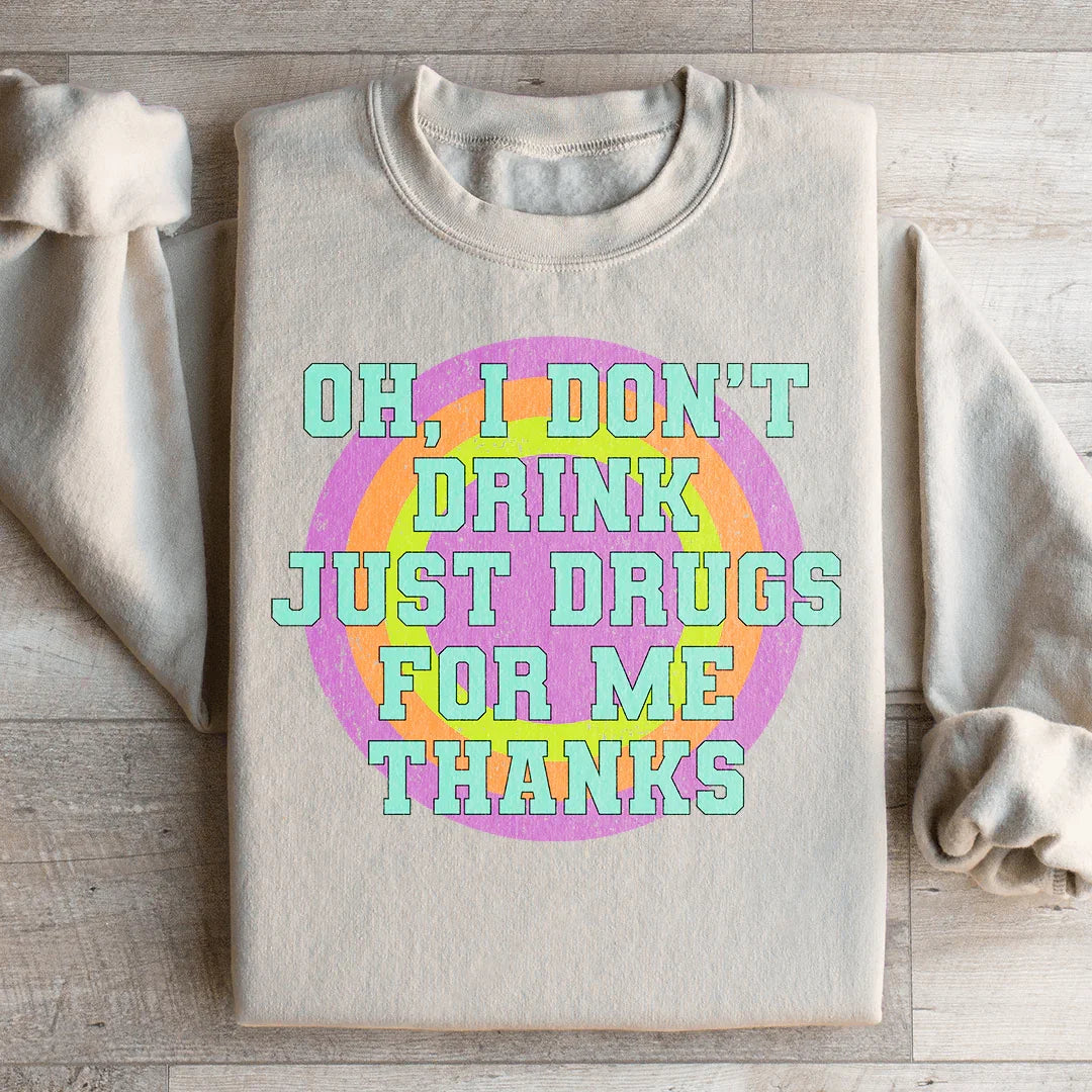 I Don't Drink Just Drugs For Me Thanks Sweatshirt - WonderingCloth