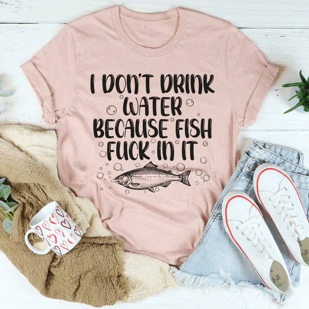I Don't Drink Water Tee - WonderingCloth