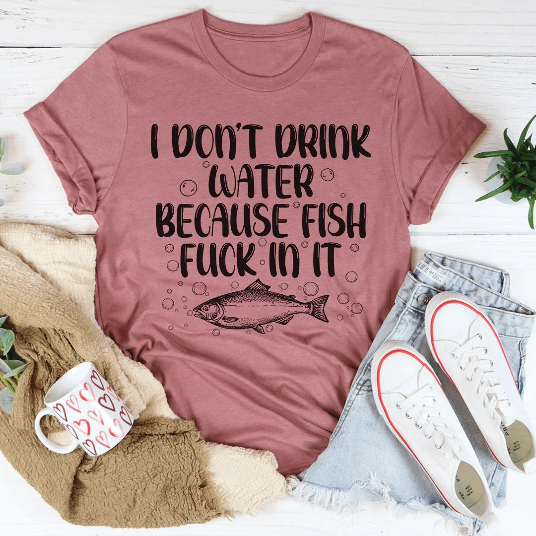 I Don't Drink Water Tee - WonderingCloth