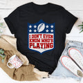 I Don't Even Know Who's Playing Tee - WonderingCloth