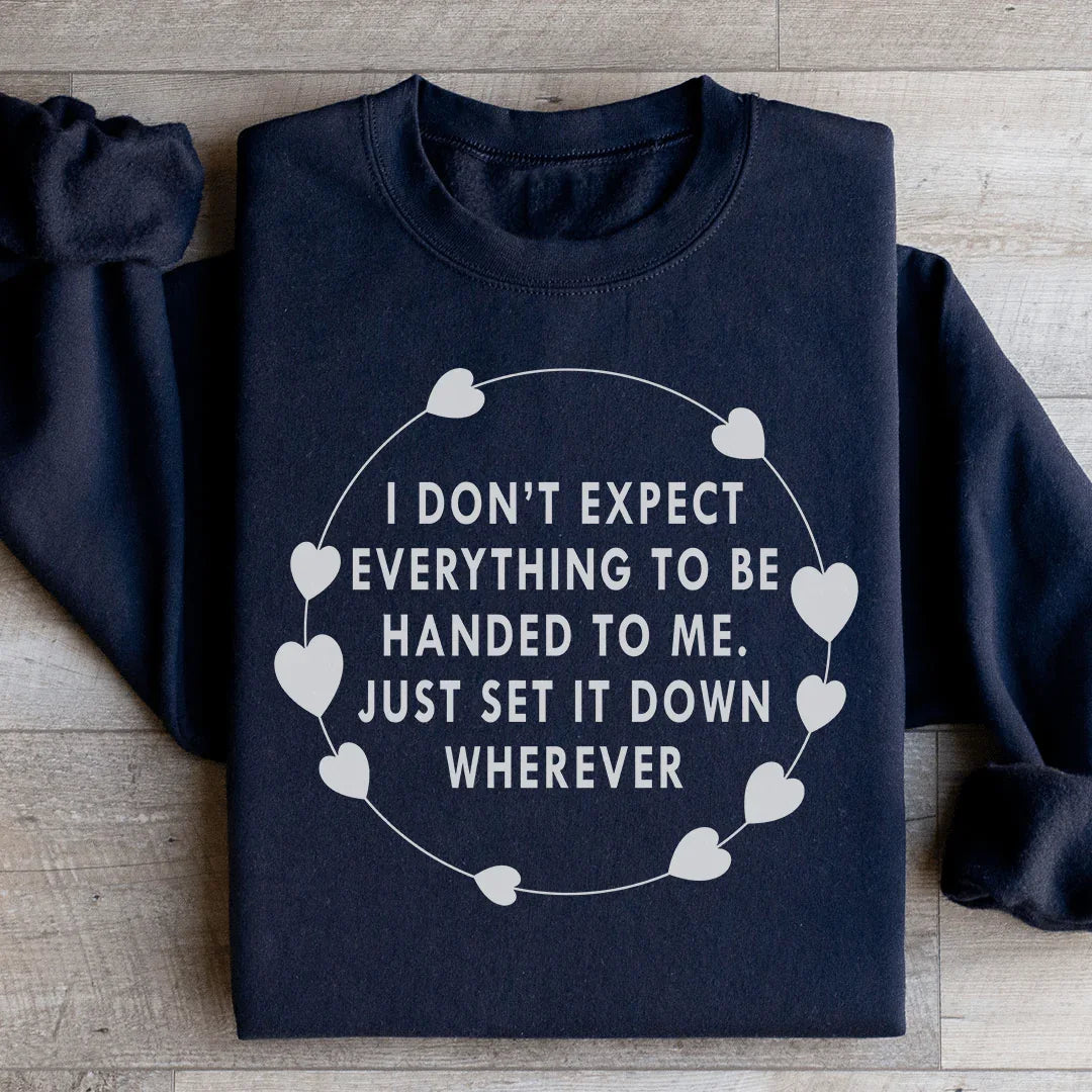 I Don't Expect Everything To Be Handed To Me Sweatshirt - WonderingCloth