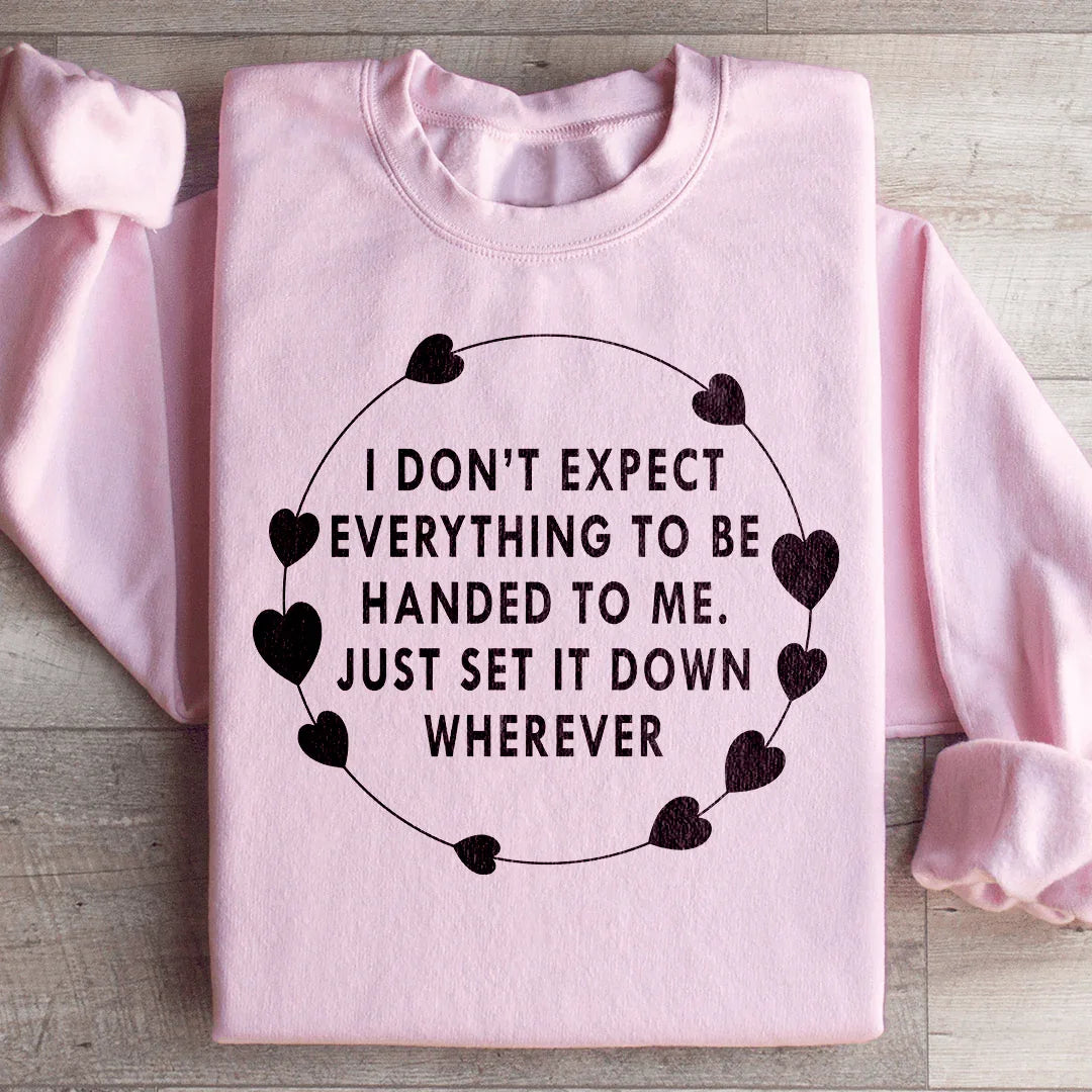 I Don't Expect Everything To Be Handed To Me Sweatshirt - WonderingCloth