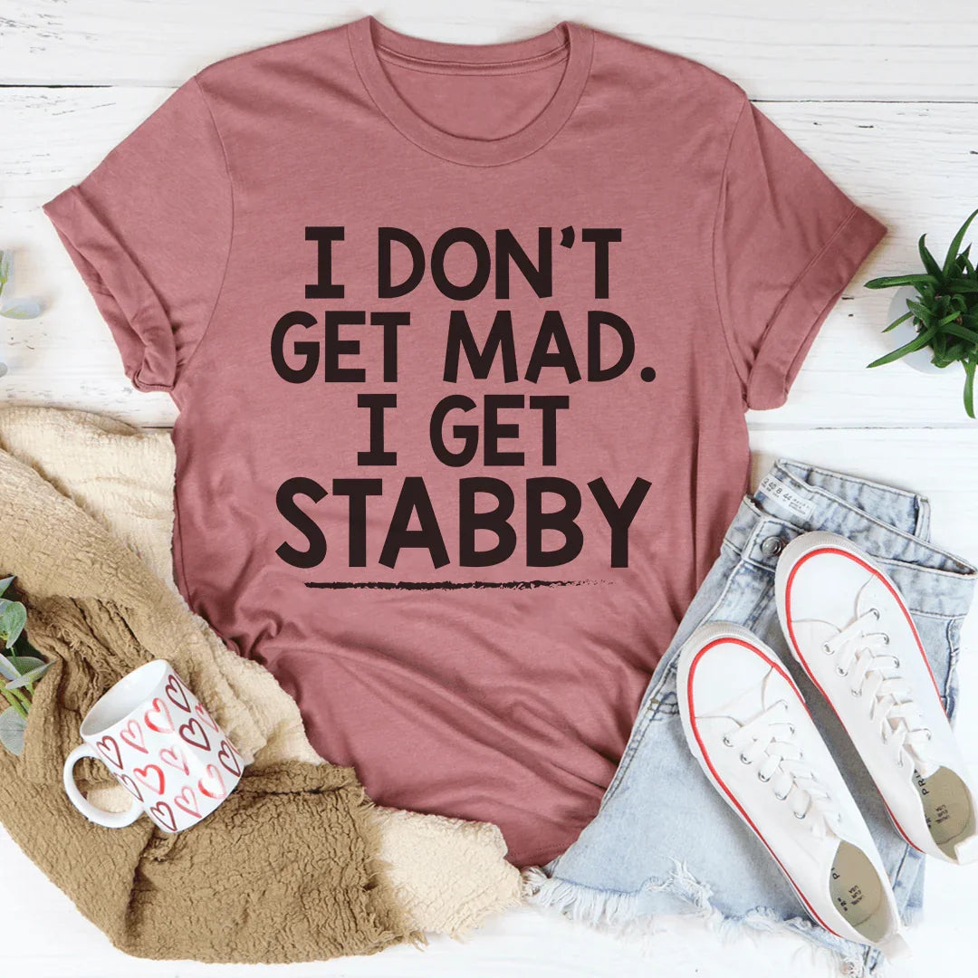 I Don't Get Mad I Get Stabby Tee - WonderingCloth