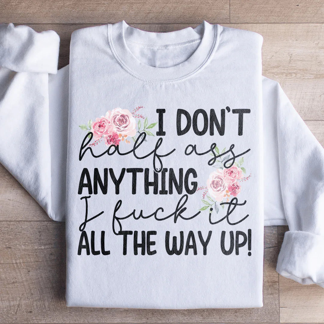 I Don't Half Ass Anything Sweatshirt - WonderingCloth