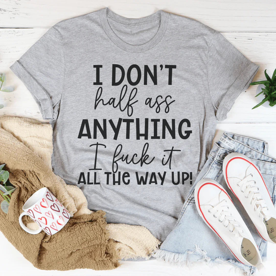 I Don't Half-Ass Anything Tee - WonderingCloth