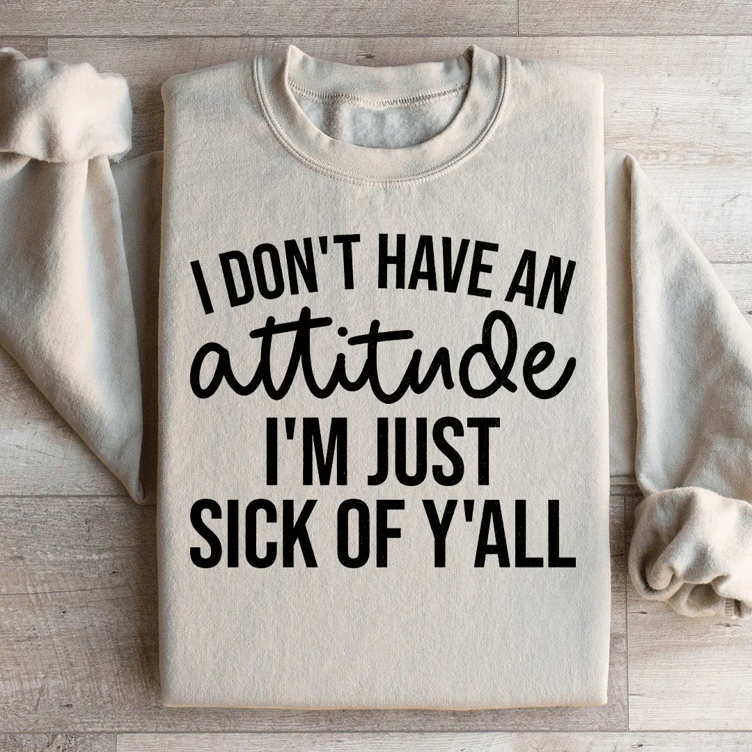 I Don't Have An Attitude Sweatshirt - WonderingCloth