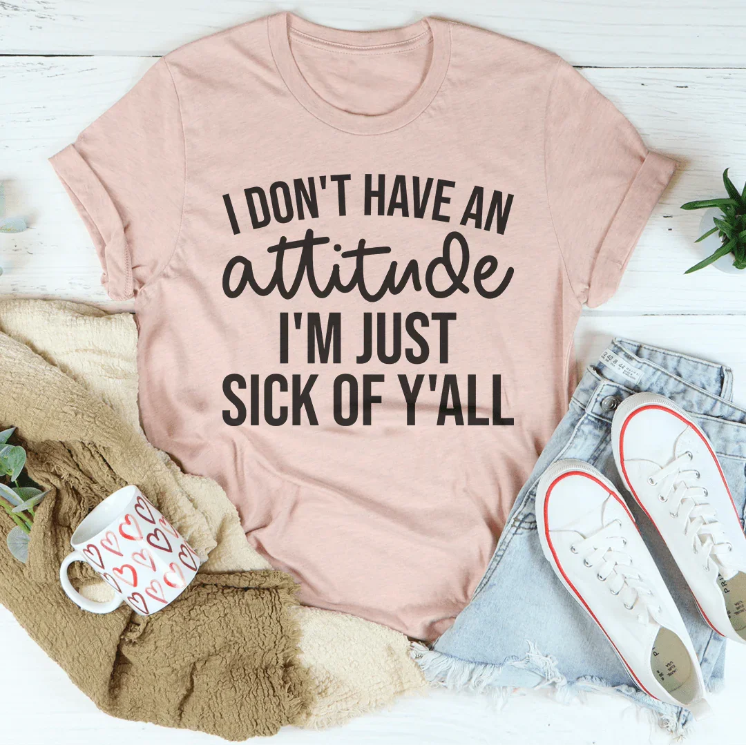 I Don't Have An Attitude Tee - WonderingCloth
