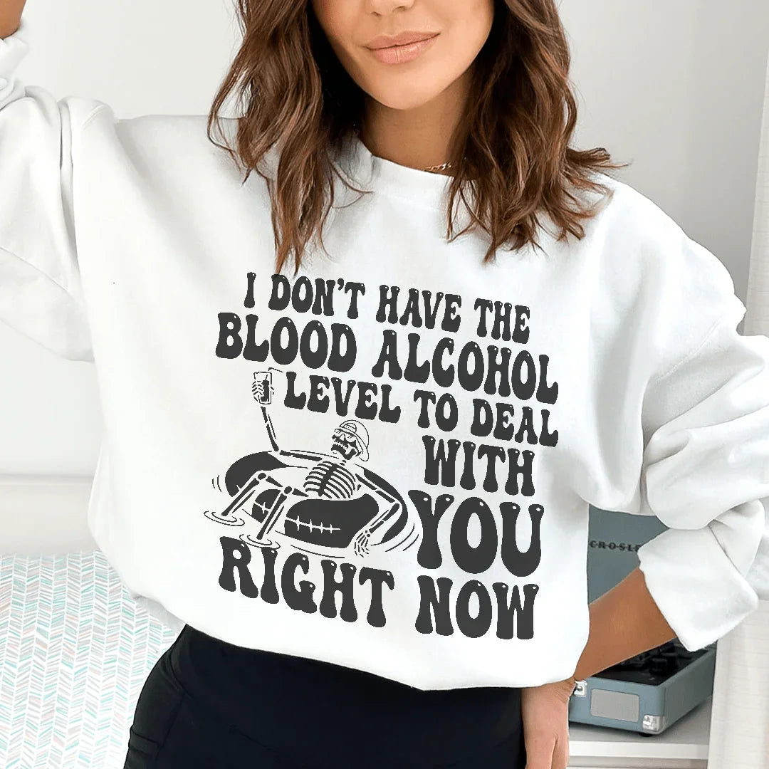 I Don't Have The Blood Alcohol Level To Deal With You Right Now Sweatshirt - WonderingCloth