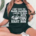 I Don't Have The Blood Alcohol Level To Deal With You Right Now Tee - WonderingCloth