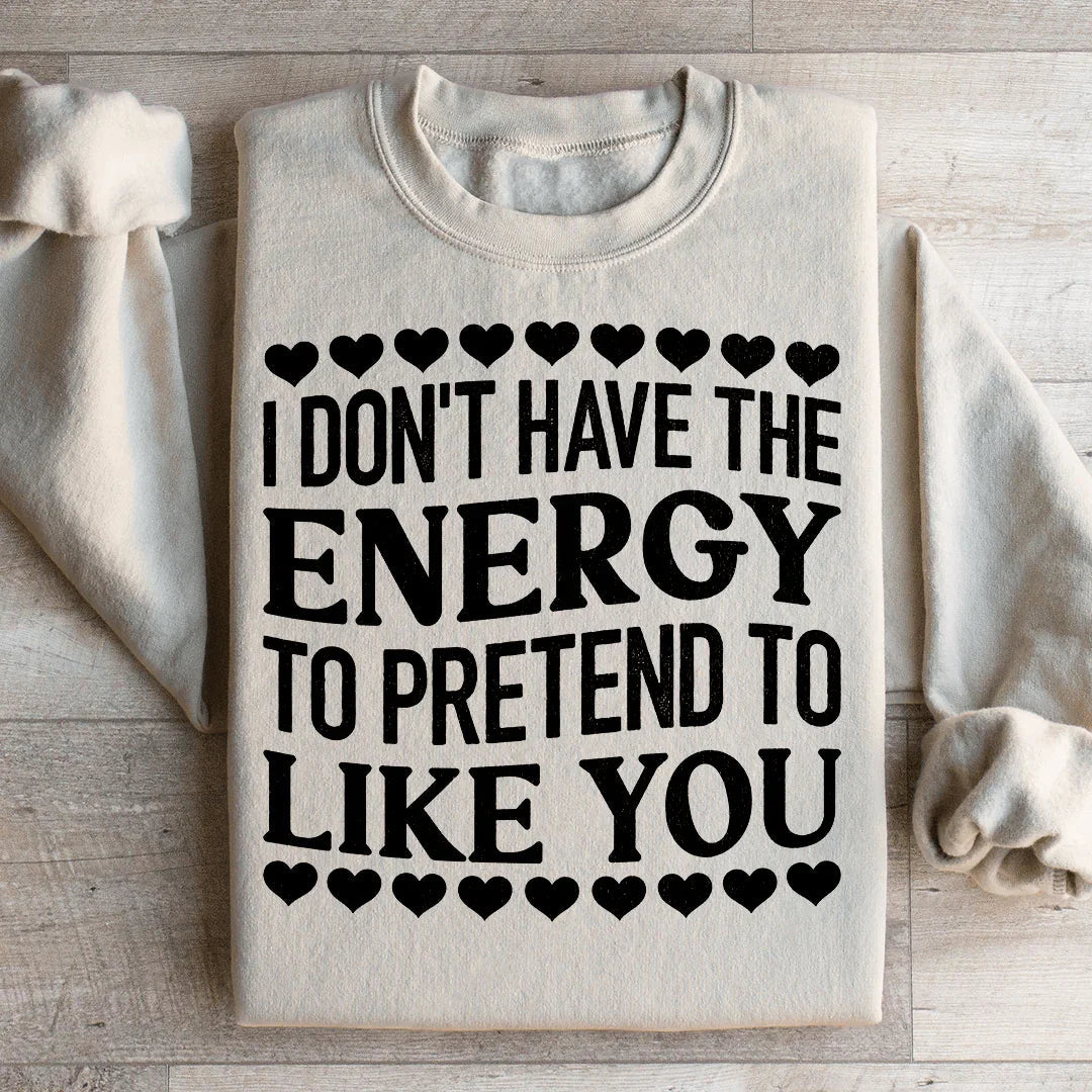 I Don't Have The Energy to Pretend I Like You Today Sweatshirt - WonderingCloth