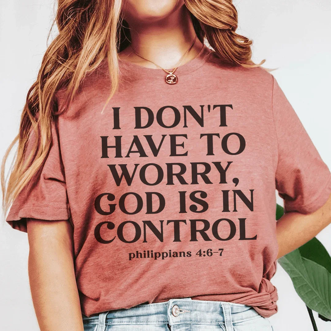 I Don't Have To Worry God Is In Control Tee - WonderingCloth