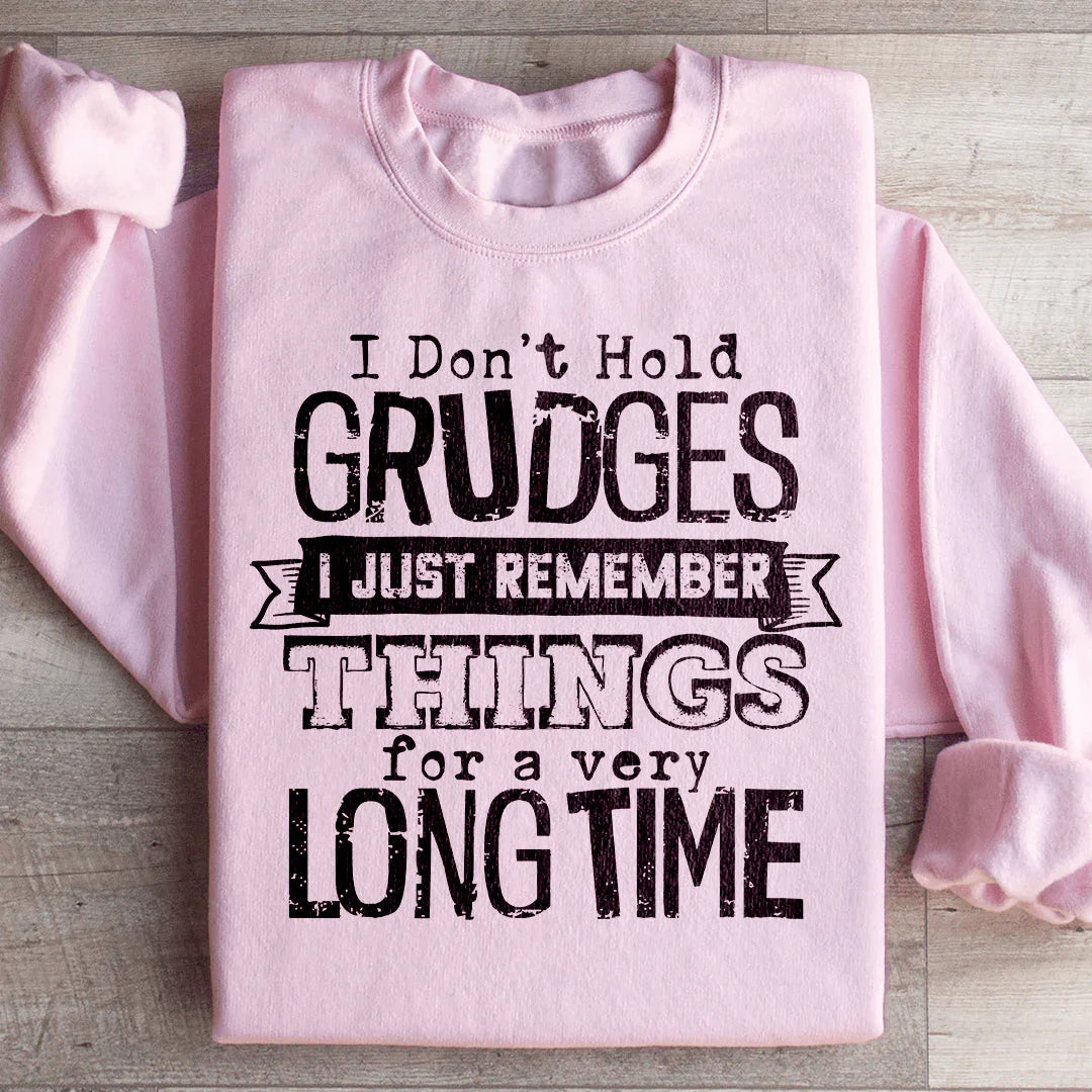 I Don't Hold Grudges I Just Remember Things For A Very Long Time Sweatshirt - WonderingCloth