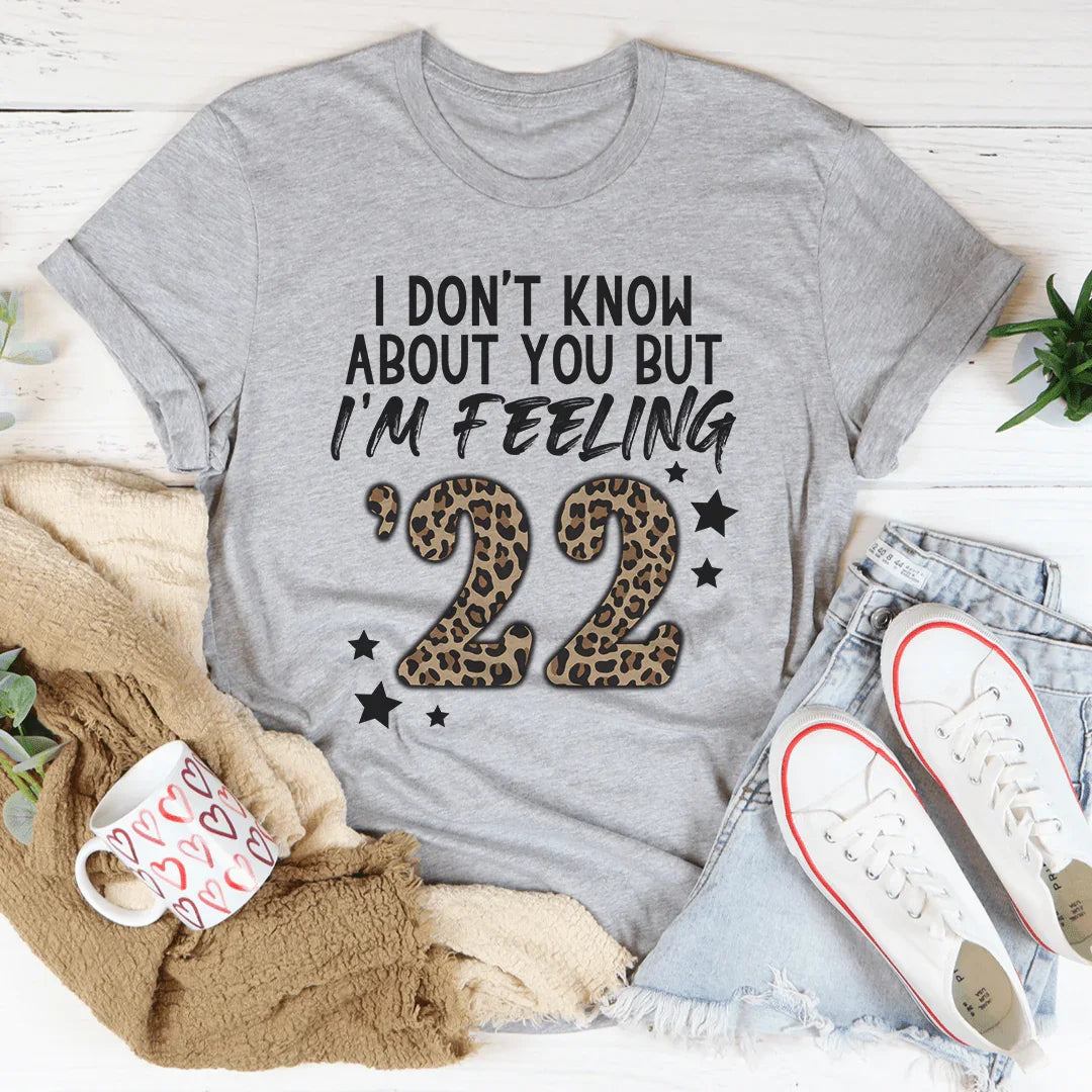 I Don't Know About You But I'm Feeling '22 Tee - WonderingCloth