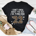 I Don't Know About You But I'm Feeling '22 Tee - WonderingCloth