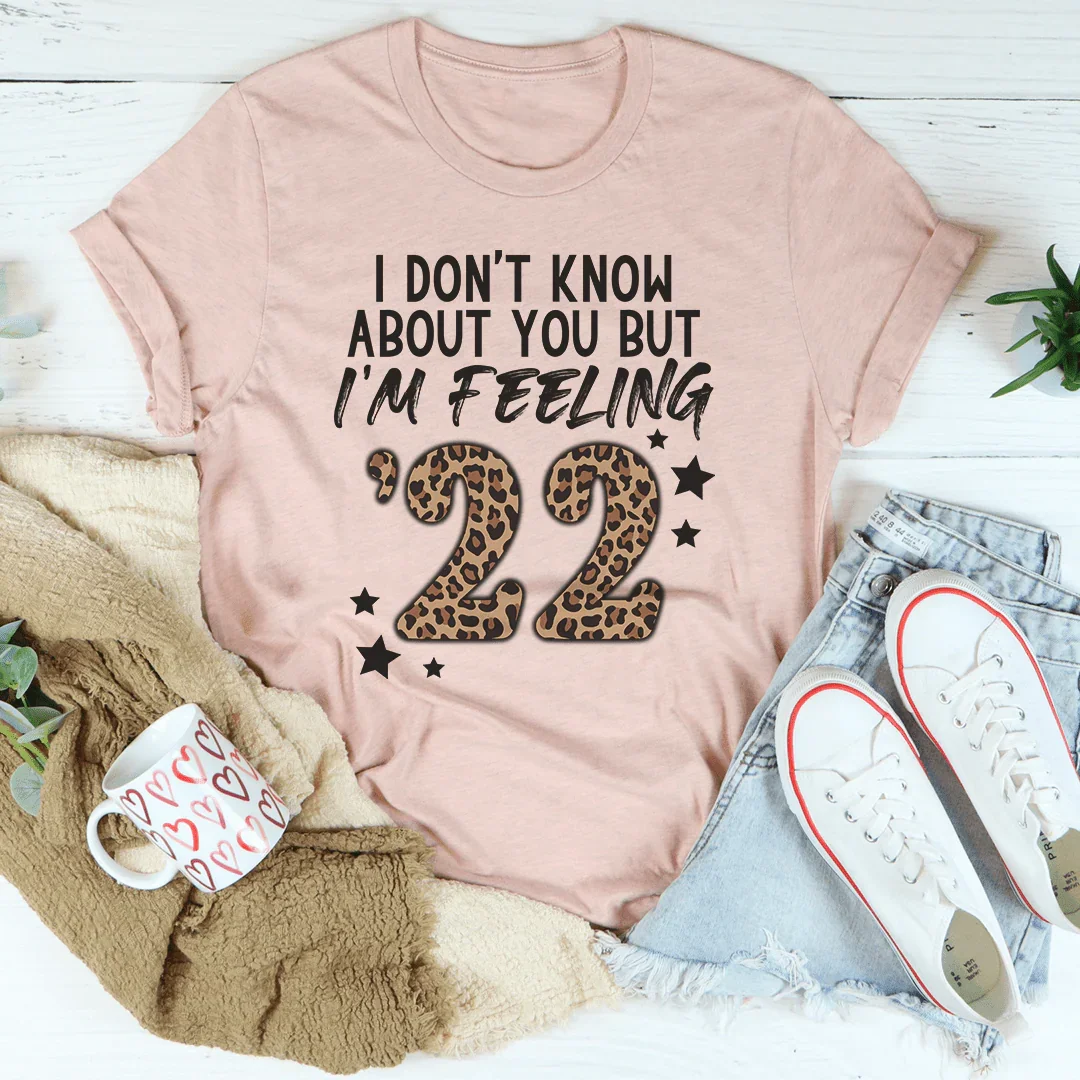 I Don't Know About You But I'm Feeling '22 Tee - WonderingCloth