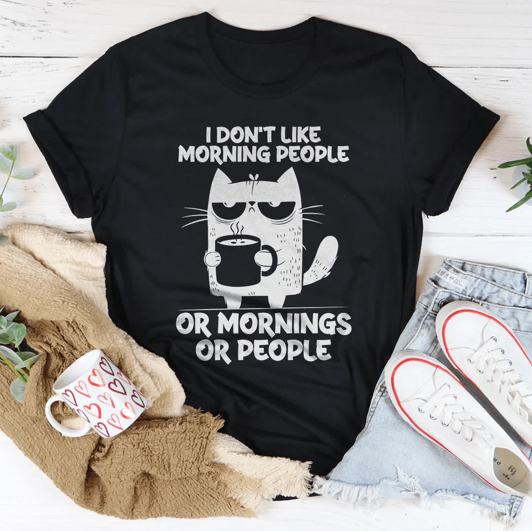I Don't  Like Morning People Or Mornings Or People Tee - WonderingCloth