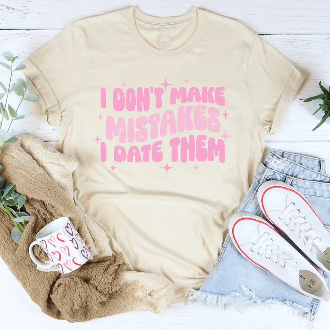 I Don't Make Mistakes I Date Them Tee - WonderingCloth