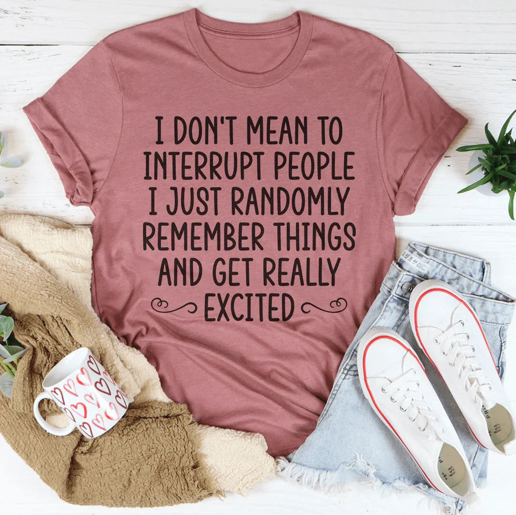 I Don't Mean To Interrupt People Tee - WonderingCloth