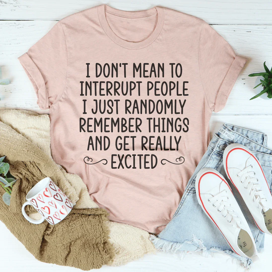 I Don't Mean To Interrupt People Tee - WonderingCloth