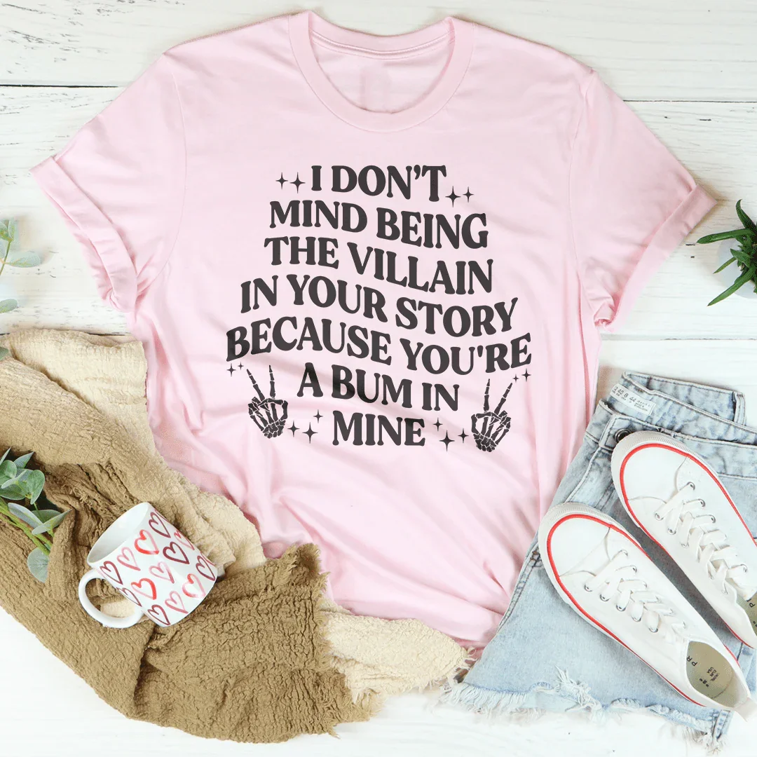 I Don't Mind Being The Villain In Your Story Tee - WonderingCloth