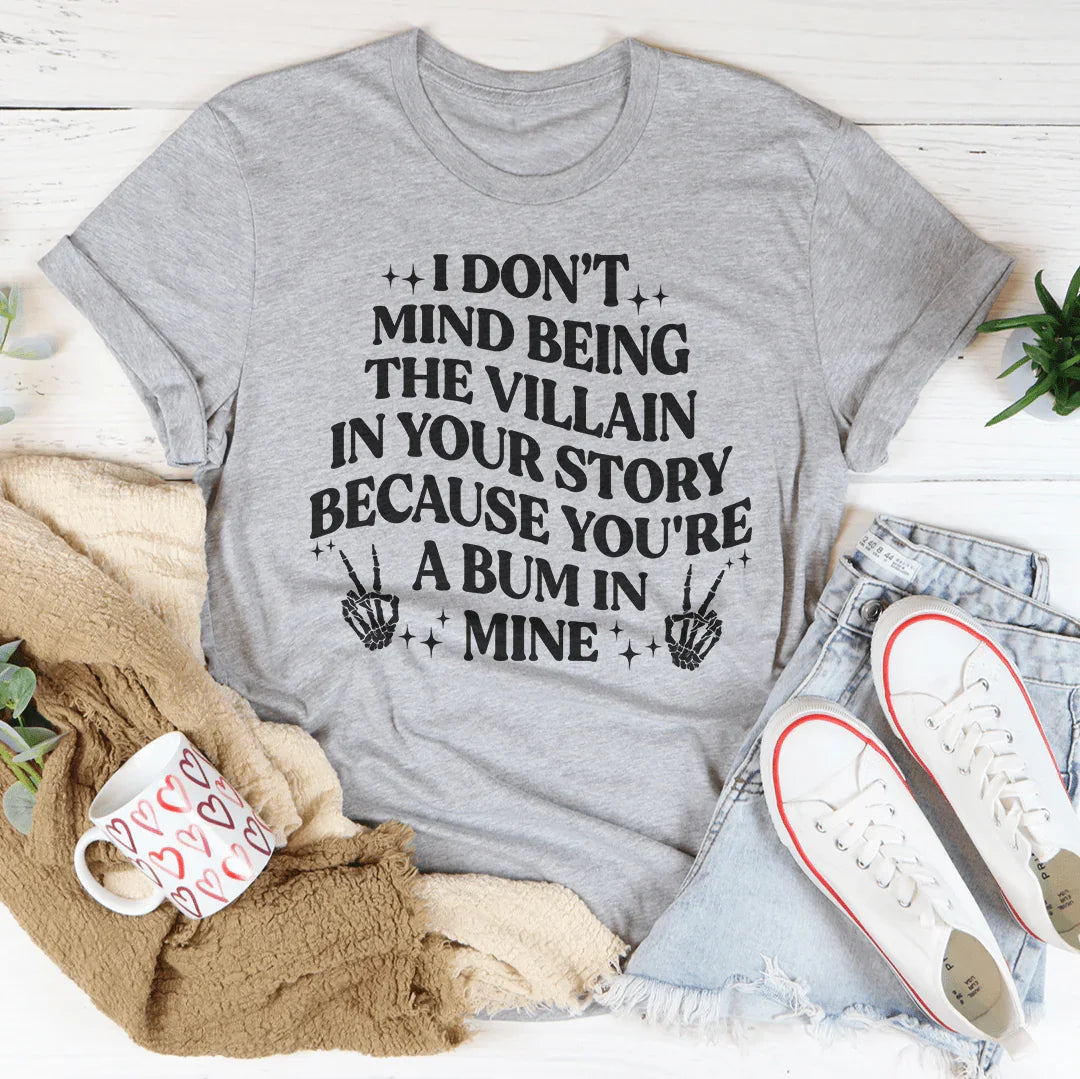I Don't Mind Being The Villain In Your Story Tee - WonderingCloth