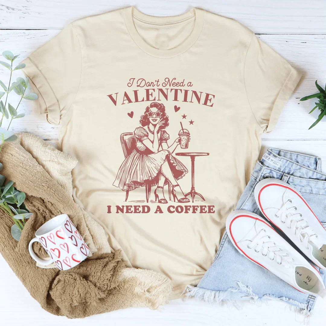 I Don't Need A Valentine I Need A Coffee Tee - WonderingCloth