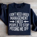 I Don't Need Anger Management I Need People To Stop Pissing Me Off Sweatshirt - WonderingCloth