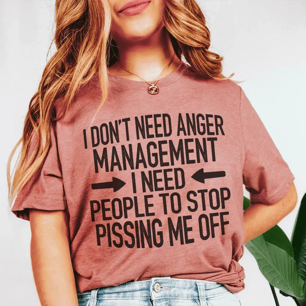 I Don't Need Anger Management I Need People To Stop Pissing Me Off Tee - WonderingCloth