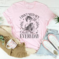 I Don't Need S* Life F* Me Everyday Tee - WonderingCloth
