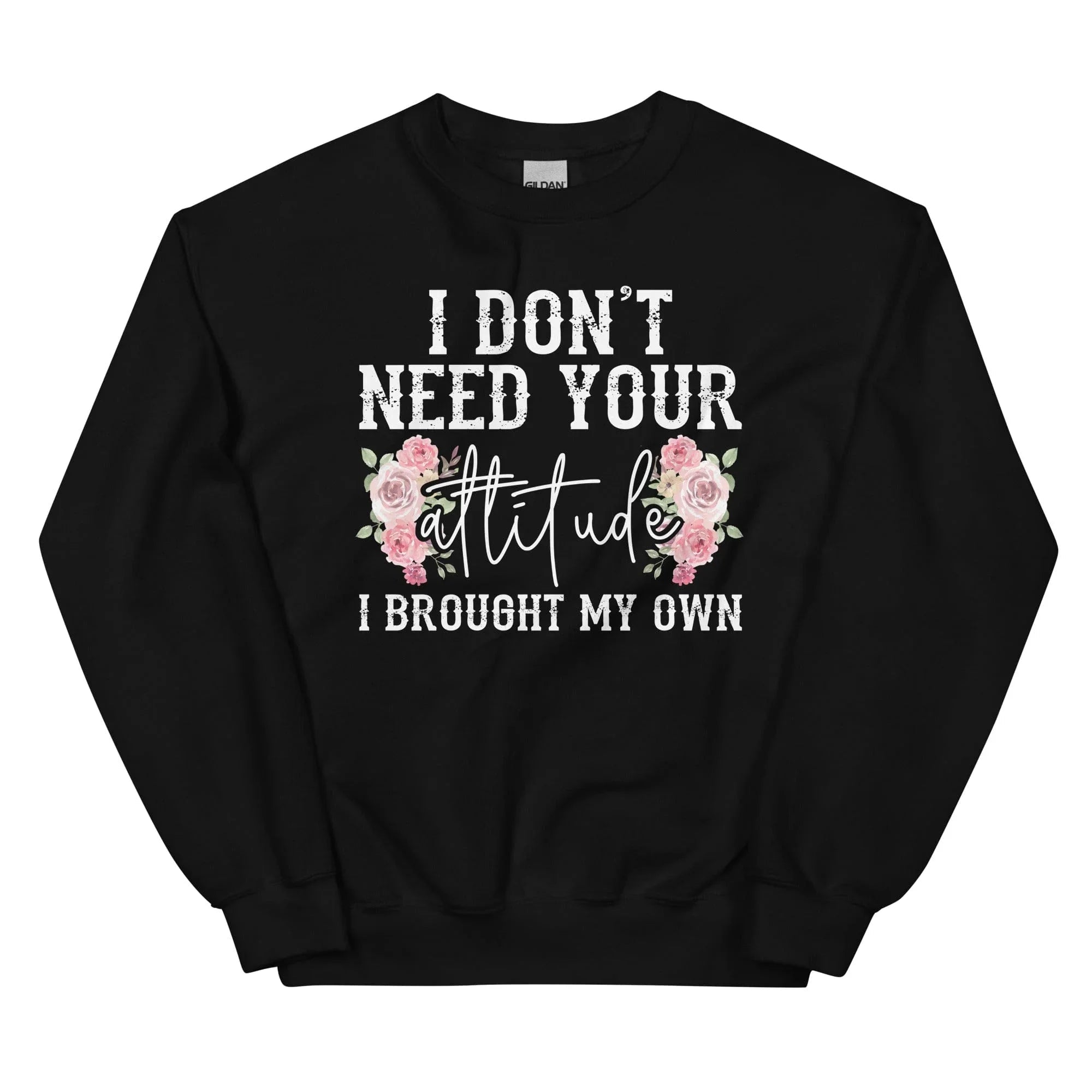 I Don't Need Your Attitude I Brought My Own Sweatshirt - WonderingCloth
