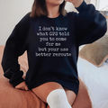 I Don't Now What GPS Told You To Come For Me Sweatshirt - WonderingCloth