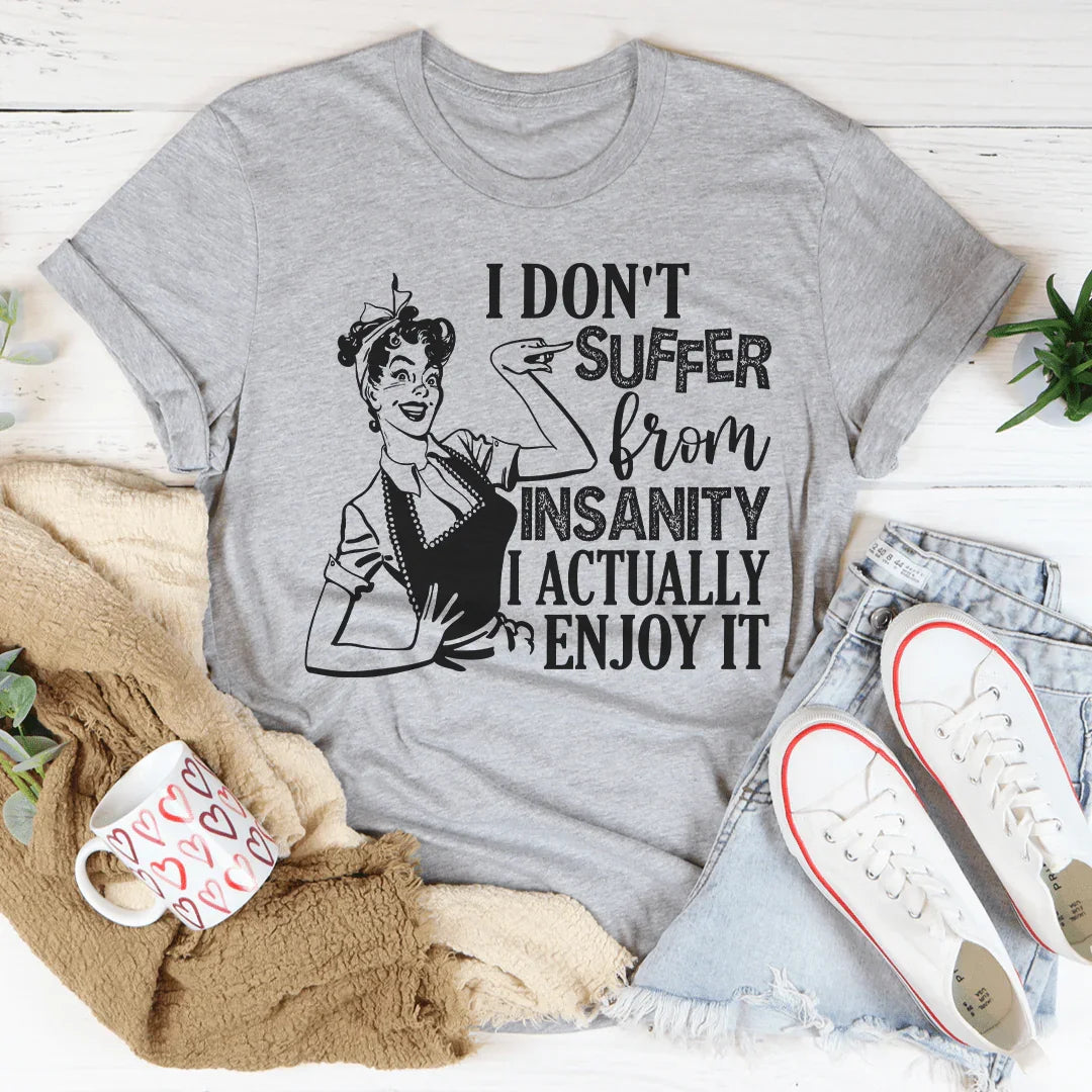 I Don't Suffer From Insanity I Actually Enjoy It Tee - WonderingCloth