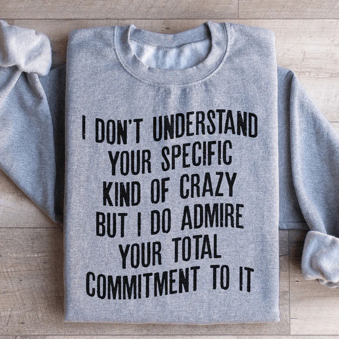 I Don't Understand Your Specific Kind Of Crazy Sweatshirt - WonderingCloth