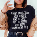 I Don't Understand Your Specific Kind Of Crazy Tee - WonderingCloth