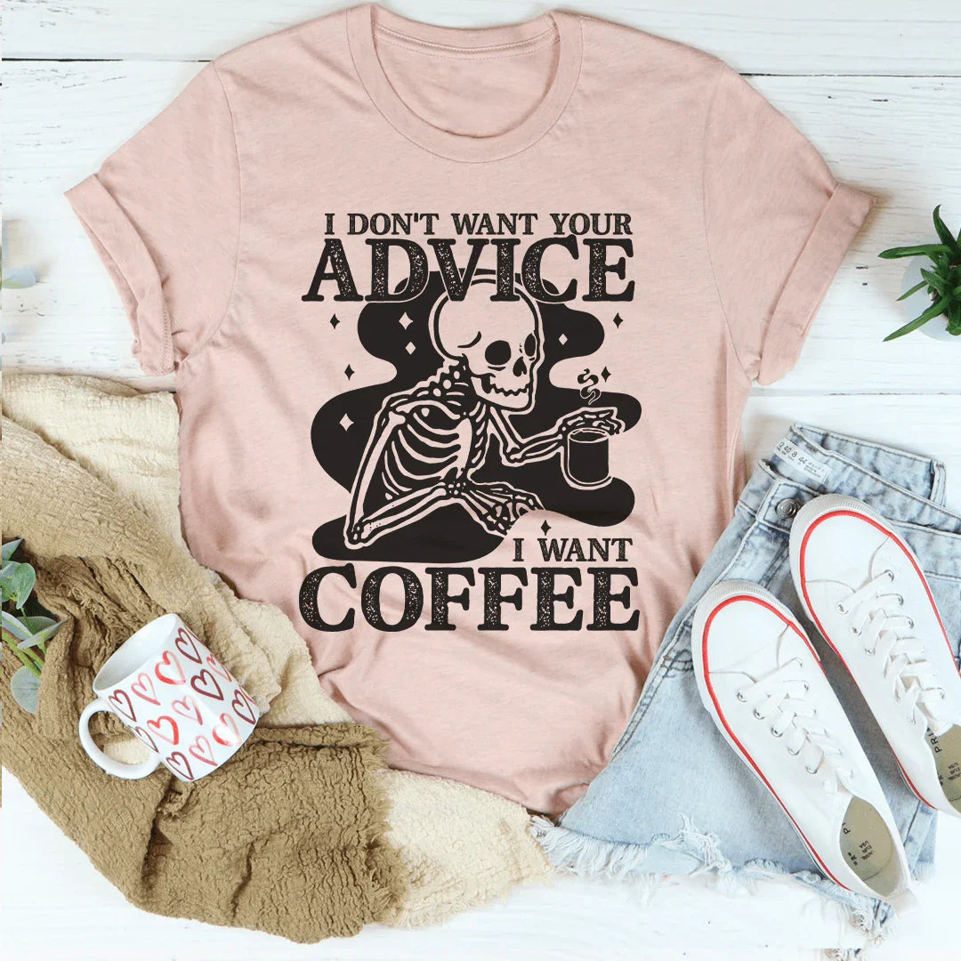 I Don't Want Your Advice I Want Coffee Tee - WonderingCloth