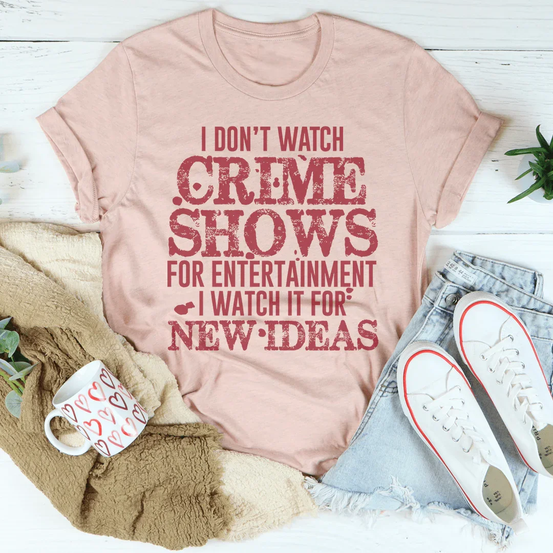 I Don't Watch Crime Shows Tee - WonderingCloth