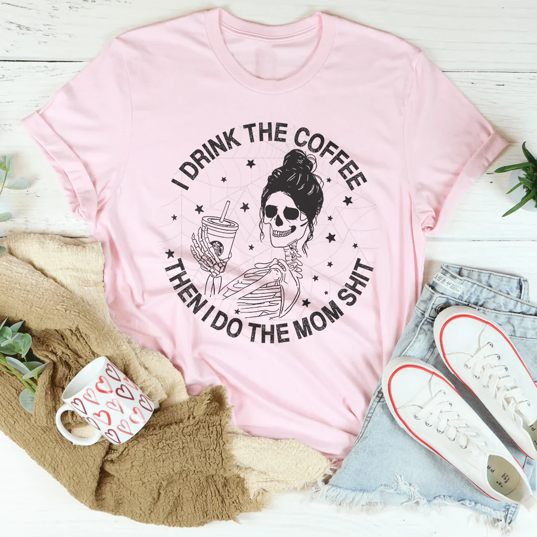 I Drink The Coffee Then I Do The Mom Stuff Tee - WonderingCloth