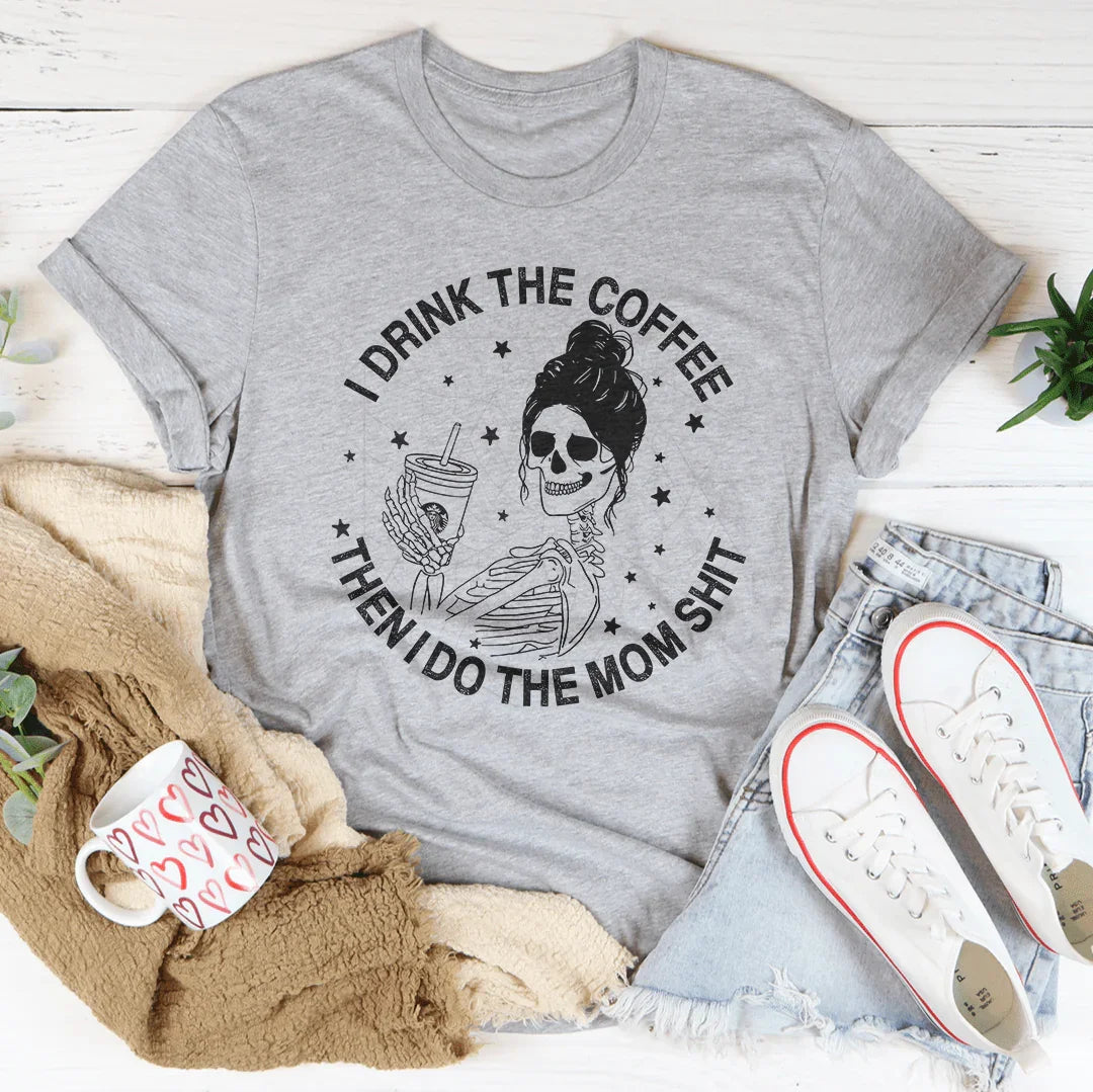I Drink The Coffee Then I Do The Mom Stuff Tee - WonderingCloth