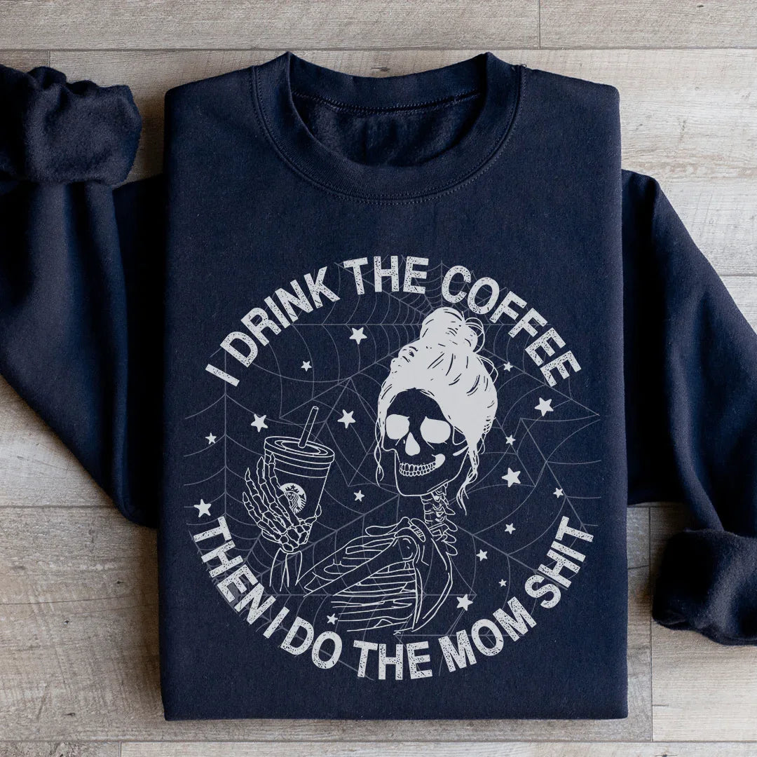 I Drink The Coffee Then I Do The Mom Stuff Sweatshirt - WonderingCloth