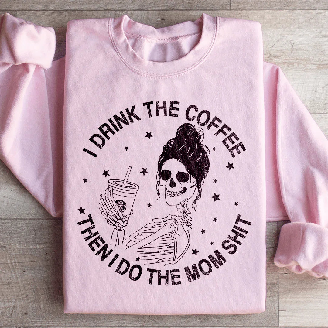 I Drink The Coffee Then I Do The Mom Stuff Sweatshirt - WonderingCloth