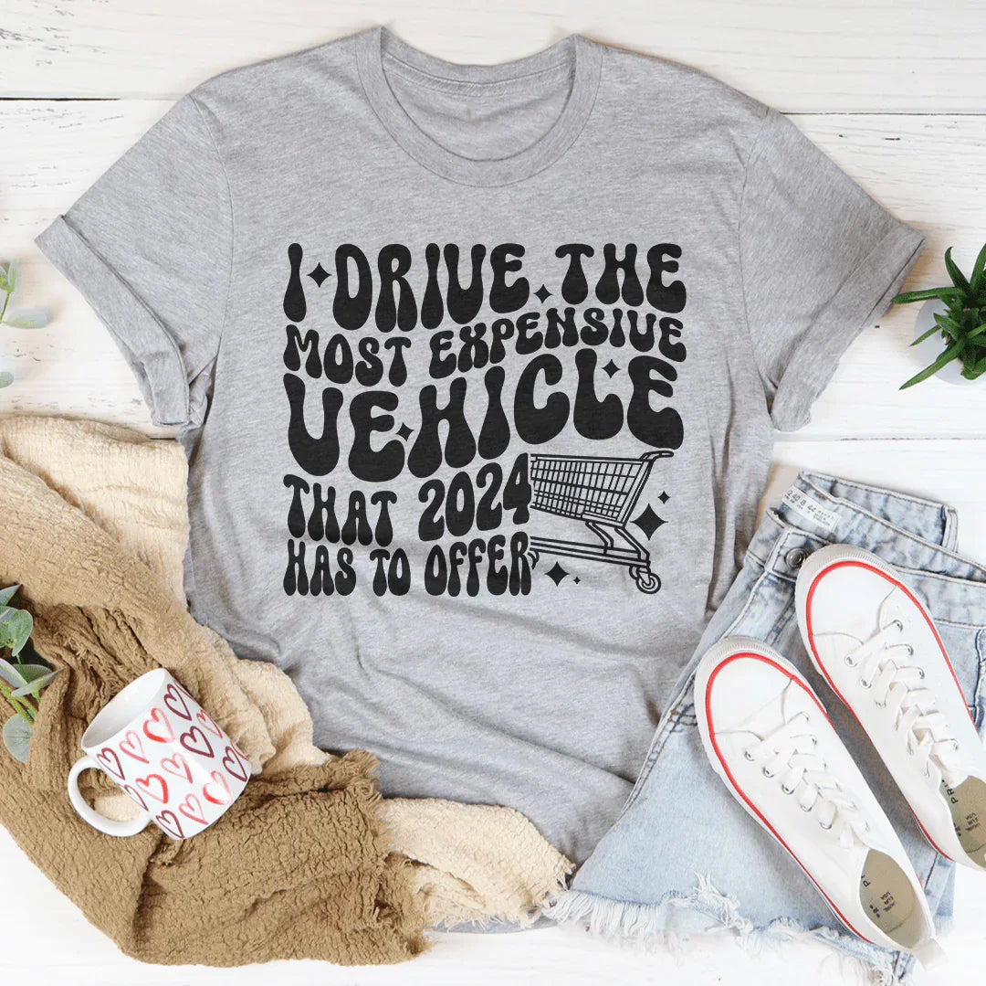 I Drive The Most Expensive Vehicle That 2024 Has To Offer Tee - WonderingCloth