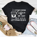 I Either Drink Coffee Or I Say Bad Words Just Kidding I Do Both Tee - WonderingCloth