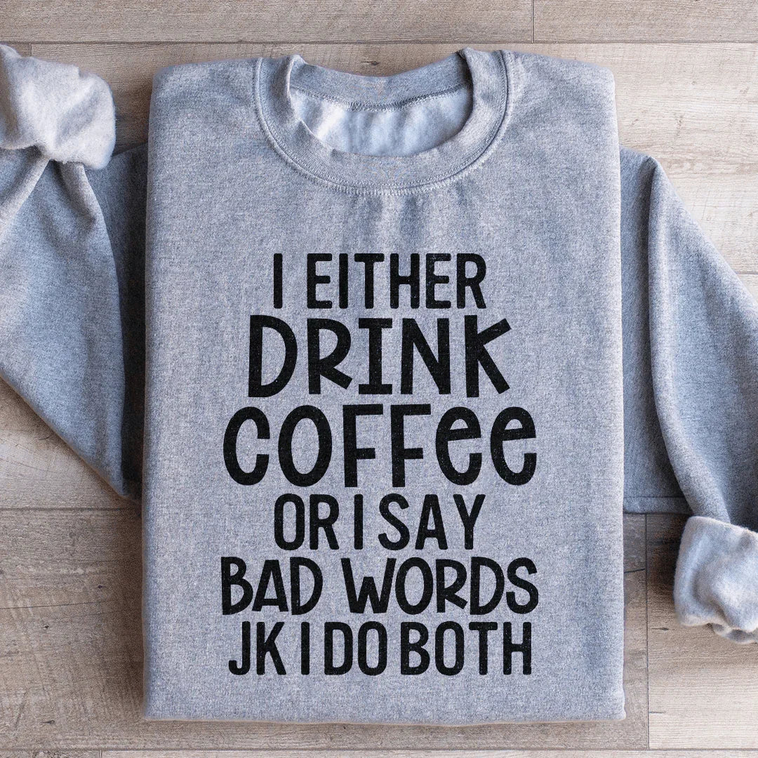 I Either Drink Coffee Or I Say Bad Words Sweatshirt - WonderingCloth