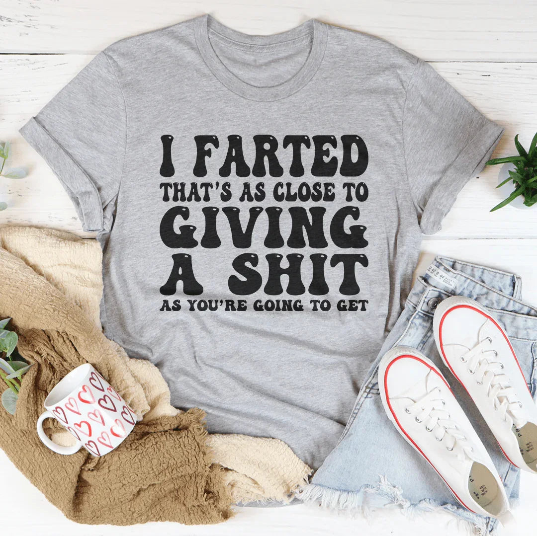 I Farted That's As Close To Giving Tee - WonderingCloth