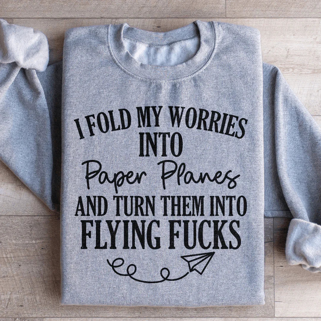 I Fold My Worries Into Paper Planes And Turn Them Into Flying F Sweatshirt - WonderingCloth