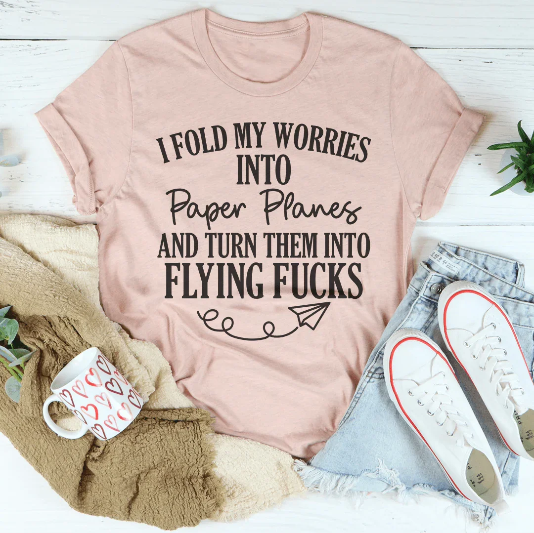 I Fold My Worries Into Paper Planes And Turn Them Into Flying F Tee - WonderingCloth
