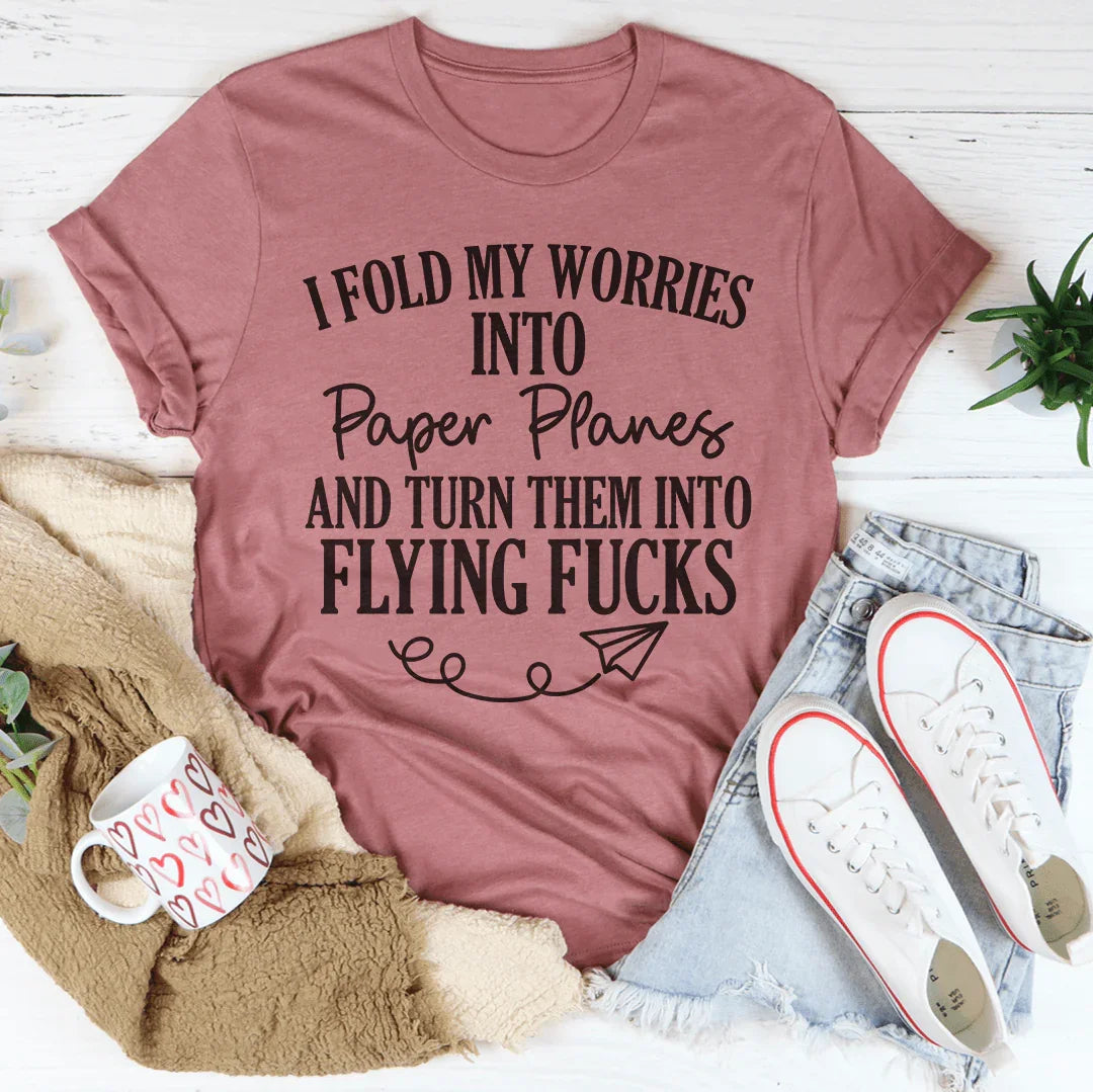 I Fold My Worries Into Paper Planes And Turn Them Into Flying F Tee - WonderingCloth