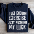 I Get Enough Exercise Just Pushing My Luck Sweatshirt - WonderingCloth